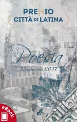 Antologia Premio &quot;Città di Latina&quot; 20173^ edizione. E-book. Formato EPUB ebook