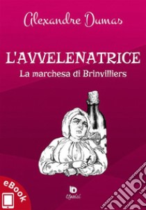 L'avvelenatriceLa marchesa di Brinvilliers. E-book. Formato Mobipocket ebook di Alexandre Dumas