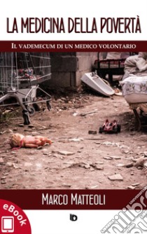 La medicina della povertà: Il vademecum di un medico volontario. E-book. Formato EPUB ebook di Marco Matteoli
