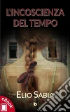 L'incoscienza del tempo. E-book. Formato EPUB ebook di Elio Sabia