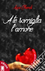 A te somiglia l'amore. E-book. Formato EPUB