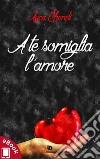 A te somiglia l'amore. E-book. Formato Mobipocket ebook di Luca Chendi