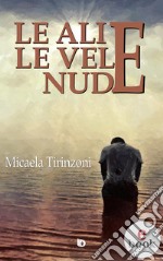 Le ali e le vele nude. E-book. Formato Mobipocket ebook