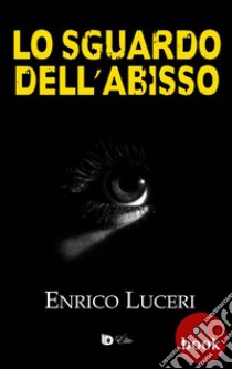 Lo sguardo dell'abisso. E-book. Formato Mobipocket ebook di Enrico Luceri