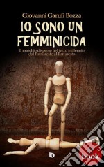 Io sono un femminicidaIl maschio disperso nel terzo millennio, dal Patriarcato al Pariarcato. E-book. Formato Mobipocket ebook