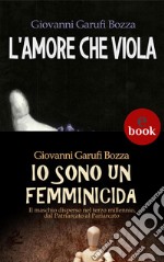 L'Amore che Viola + Io sono un femminicida. E-book. Formato Mobipocket ebook