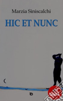 Hic et nunc. E-book. Formato Mobipocket ebook di Marzia Siniscalchi