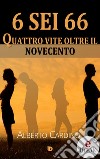 6 sei 66Quattro vite oltre il Novecento. E-book. Formato Mobipocket ebook di Alberto Cardino