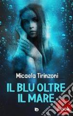 Il blu oltre il mare. E-book. Formato Mobipocket ebook