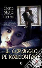 Il coraggio di raccontare. E-book. Formato Mobipocket ebook