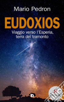 EudoxiosViaggio verso l'Esperia, terra del tramonto. E-book. Formato Mobipocket ebook di Mario Pedron