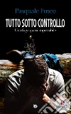 Tutto sotto controlloUna fuga quasi impossibile. E-book. Formato Mobipocket ebook di Pasquale Fusco