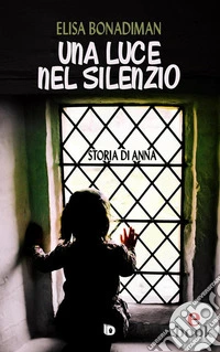 Una luce nel silenzioStoria di Anna. E-book. Formato Mobipocket ebook