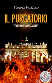 Il PurgatorioTertium non datur. E-book. Formato EPUB ebook di Tonino Filizzola