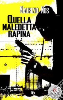 Quella maledetta rapina. E-book. Formato EPUB ebook di Maurizio Mos