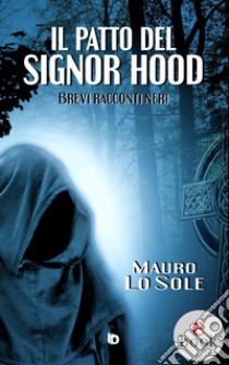 Il patto del signor HoodBrevi racconti neri. E-book. Formato EPUB ebook di Mauro Lo Sole