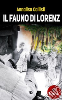 Il fauno di Lorenz. E-book. Formato EPUB ebook di Annalisa Callisti