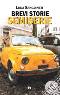 Brevi storie semiserie. E-book. Formato EPUB ebook di Luigi Sanguineti