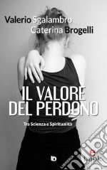 Il valore del perdonoTra Scienza e Spiritualità. E-book. Formato EPUB ebook