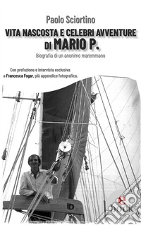 Vita nascosta e celebri avventure di Mario P.Biografia di un anonimo maremmano. E-book. Formato EPUB ebook
