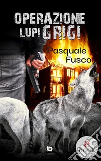 Operazione Lupi Grigi. E-book. Formato EPUB ebook