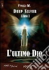 L'ultimo Dio: Deep Silver Libro I. E-book. Formato Mobipocket ebook di Fred M.