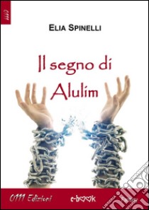 Il segno di Alulim. E-book. Formato Mobipocket ebook di Elia Spinelli