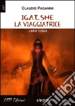 Igat_she la viaggiatrice: Libro Terzo. E-book. Formato Mobipocket ebook