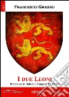 I due Leoni. Versione integrale: Il romanzo di Roberto e Ruggero d’Altavilla . E-book. Formato Mobipocket ebook di Francesco Grasso