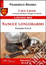 I due Leoni - Sangue longobardo - ep. #2 di 8: Il romanzo di Roberto e Ruggero d’Altavilla . E-book. Formato Mobipocket ebook