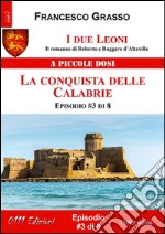 I due Leoni - La conquista delle Calabrie - ep. #3 di 8: Il romanzo di Roberto e Ruggero d’Altavilla . E-book. Formato EPUB ebook