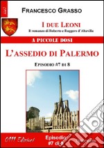 I due Leoni - L'assedio di Palermo - ep. #7 di 8: Il romanzo di Roberto e Ruggero d’Altavilla . E-book. Formato EPUB ebook