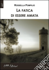 La fatica di essere amata. E-book. Formato Mobipocket ebook di Rossella Pompilio