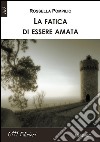 La fatica di essere amata. E-book. Formato EPUB ebook di Rossella Pompilio