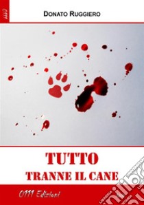 Tutto tranne il cane. E-book. Formato Mobipocket ebook di Donato Ruggiero