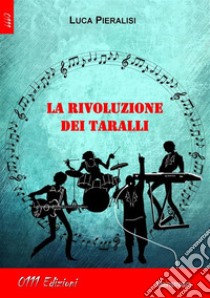 La rivoluzione dei Taralli. E-book. Formato EPUB ebook di Luca Pieralisi