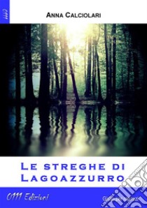 Le streghe di Lagoazzurro. E-book. Formato EPUB ebook di Anna Calciolari