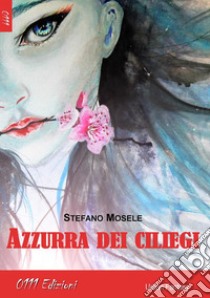 Azzurra dei ciliegi. E-book. Formato Mobipocket ebook di Stefano Mosele