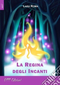 La Regina degli Incanti. E-book. Formato EPUB ebook di Lara Roma