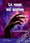 La mano del Destino. E-book. Formato Mobipocket ebook di Claudio Paganini