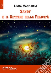 Sandy e il Nettare della Felicità. E-book. Formato Mobipocket ebook di Linda Maccarini