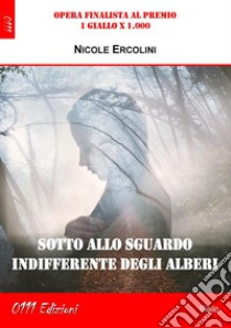 Sotto allo sguardo indifferente degli alberi. E-book. Formato Mobipocket ebook di Nicole Ercolini