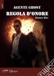 Agente Ghost: Regola d'Onore. E-book. Formato EPUB ebook di Darko Bay