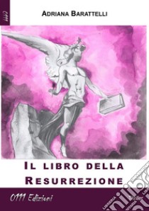 Il Libro della Resurrezione. E-book. Formato Mobipocket ebook di Adriana Barattelli