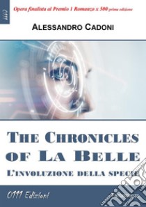 The Chronicles of La BelleL'involuzione della specie. E-book. Formato EPUB ebook di Alessandro Cadoni