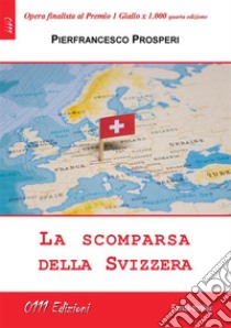 La scomparsa della Svizzera. E-book. Formato EPUB ebook di Pierfrancesco Prosperi