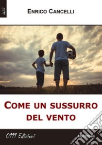 Come un sussurro del vento. E-book. Formato EPUB ebook di Enrico Cancelli