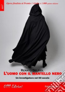 L'uomo con il mantello neroUn investigatore nel XII secolo. E-book. Formato EPUB ebook di Renato Delfiol