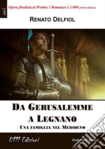 Da Gerusalemme a LegnanoUna famiglia nel Medioevo. E-book. Formato EPUB ebook di Renato Delfiol