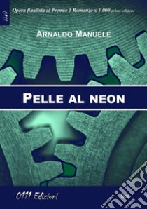 Pelle al neon. E-book. Formato EPUB ebook di Arnaldo Manuele